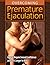 Overcoming Premature Ejaculation: How to Regain Sexual Confidence and Last Longer in Bed