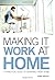 Making it Work at Home: A Practical Guide to Working from Home