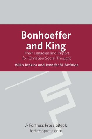 Bonhoeffer and King: Their Legacies And Import For Christian Social Thought
