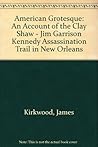 American Grotesque: An Account of the Clay Shaw-Jim Garrison-Kennedy Assassination Trial in New Orleans