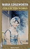 Collected Works of Maria Edgeworth by Maria Edgeworth
