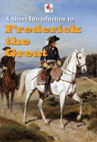 A Short Introduction to Frederick the Great (Illustrated)