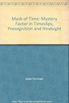 Mask of Time: Mystery Factor in Timeslips, Precognition and Hindsight Mask of Time: Mystery Factor in Timeslips, Precognition and Hindsight