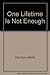 One Lifetime Is Not Enough