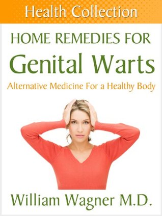 Home Remedies for Genital Warts: Alternative Medicine for a Healthy Body (Health Collection)