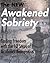 The New Awakened Sobriety: Finding Freedom with the 12 Steps of Alcoholics Anonymous