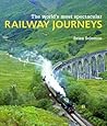 The World's Most Spectacular Railway Journeys by Brian Solomon