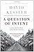 A Question Of Intent by David A. Kessler