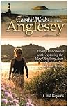 Coastal Walks Around Anglesey: Twenty Two Circular Walks Exploring the Isle of Anglesey AONB Coastal Walks Around Anglesey: Twenty Two Circular Walks Exploring the Isle of Anglesey AONB