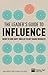 Leader's Guide to Influence, The: How to use soft skills to get hard results (Financial Times)