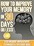 How To Improve Your Memory In 30 Days Or Less! Easy Memory Improvement Techniques & Tips Guide Book