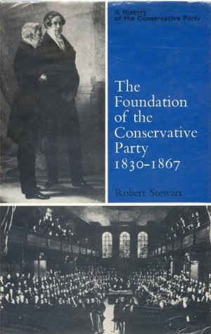 The Foundation of the Conservative Party, 1830 - 1867 (Hardcover)