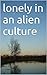 lonely in an alien culture