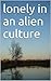 lonely in an alien culture by Clare McCann