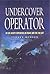 Undercover Operator: An SOE Agent's Experiences in France and the Far East