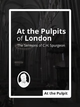 At the Pulpits of London: The Sermons of C.H. Spurgeon