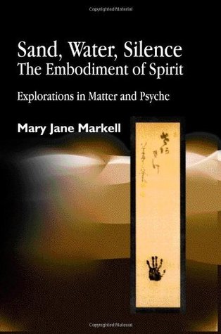 Sand, Water, Silence - The Embodiment of Spirit: Explorations in Matter and Psyche (Kindle Edition)
