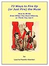 73 Ways to Fire Up (or Just Fire) the Muse: How to Write When You Don't Wanna, or Think You Can't (Quips and Tips eBooks Book 1)