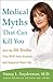 Medical Myths That Can Kill You: And the 101 Truths That Will Save, Extend, and Improve Your Life