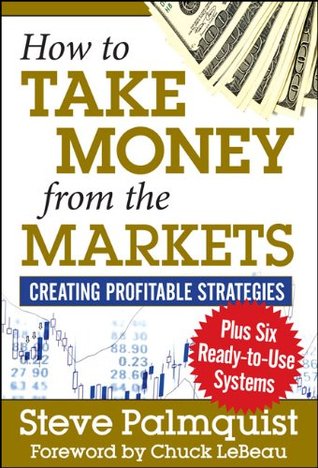 How to Take Money from the Markets: Creating Profitable Strategies plus Six Ready-to-Use Systems (Kindle Edition)