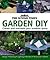 The 'Sunday Times' Garden Diy : A Complete Guide to Creating and Maintaining Your Outdoor Space