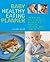 Baby Healthy Eating Planner : The New Way to Feed Your Baby a Balanced Diet Every Day, Featuring More Than 300 Recipes
