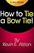 How to Tie a Bow Tie: Tying a Bow tie Fast & Easy! Finally, Learn How to Tie a Bowtie the Right Way