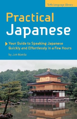 Practical Japanese: Your Guide to Speaking Japanese Quickly and Effortlessly in a Few Hours (Japanese Phrasebook)