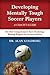 Developing Mentally Tough Soccer Players - A Coach's Guide
