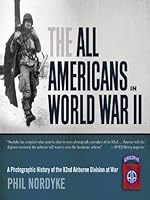 The All Americans in World War II: A Photographic History of the 82nd Airborne Division at War