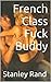 French Class Fuck Buddy ( Cheating, Erotica, Male/Female, Masturbation, Oral Sex, Romance, School)