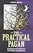 Practical Pagan: Common Sense Guidelines for Modern Practitioners