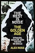 The Rest Is Noise Series: The Golden Age: Strauss, Mahler, and the Fin de Siecle