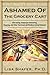 Ashamed Of The Grocery Cart: Overcoming Compulsive Overeating, Bingeing, And Other Emotional And Mindless Eating Behaviors (Compulsive Overeaters Guide)