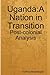 Uganda: A Nation in Transition: Post-colonial Analysis