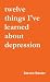 Twelve Things I've Learned About Depression by Steven Baxter