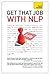 Get That Job with NLP: From application and cover letter, to interview and negotiation (Teach Yourself)