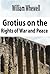 Grotius on the rights of war and peace: an abridged translation