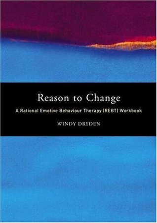 Reason to Change: A Rational Emotive Behaviour Therapy (REBT) Workbook