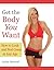 Get the Body You Want - How to Look and Feel Great at Any Age