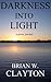 DARKNESS INTO LIGHT: A poetic journey through mental illness, death, loss, love, light, and happiness