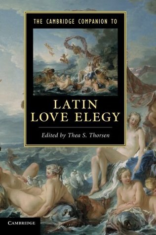 The Cambridge Companion to Latin Love Elegy (Cambridge Companions to Literature)