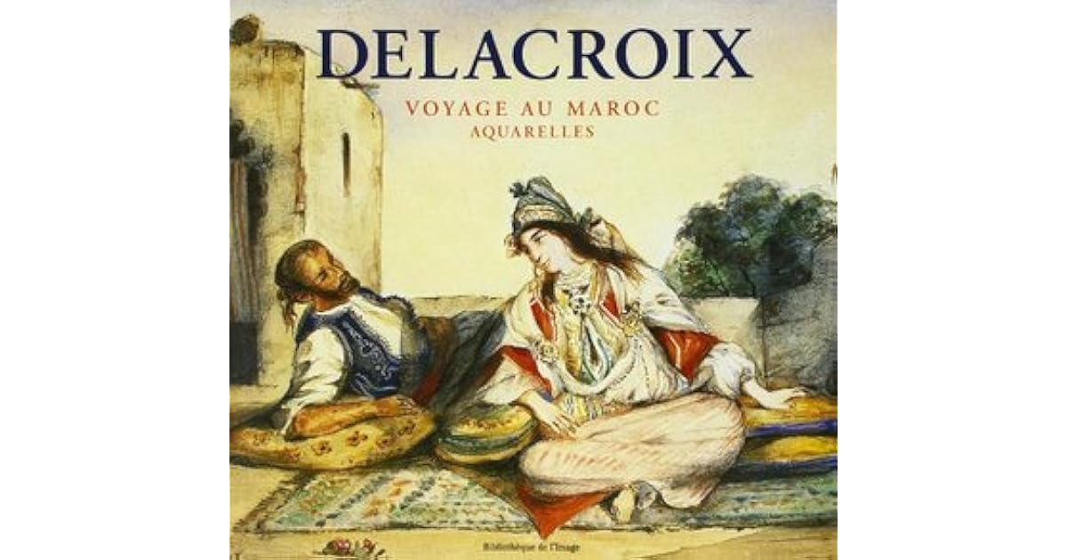 Delacroix Moroccan Journey by Alain Daguerre De Hureaux
