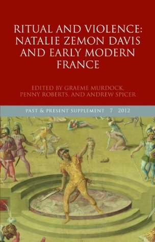 Ritual and Violence: Natelie Zemon Davis and Early Modern France (Past and Present Supplements)