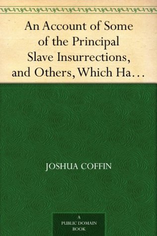 An Account of Some of the Principal Slave Insurrections, and Others, Which Have Occurred, or Been Attempted, in the United States and Elsewhere, During the Last Two Centuries. (Kindle Edition)