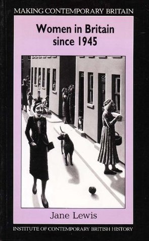 Women in Britain Since 1945: Women, Family, Work and the State in the Post-War Years (Making Contemporary Britain)