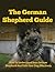 German Shepherd Guide - How To Understand Your German Shepherd And Train Your Dog Effectively (German Shepherds, German Shepherd Training, German Shepherd Books, Dog Training)
