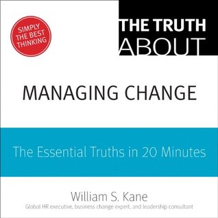 The Truth About Managing Change: The Essential Truths in 20 Minutes (Kindle Edition)