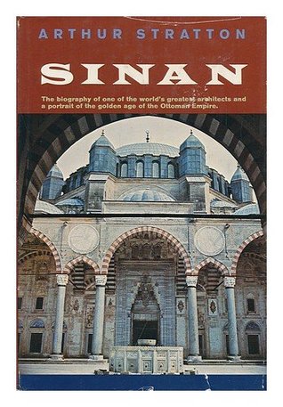 Sinan: The Biography of One of the World's Greatest Architects and a Portrait of the Golden Age of the Ottoman Empire (Hardcover)