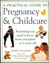 A Practical Guide to Pregnancy and Childcare: Everything You Need to Know from Conception to 2 Years Old